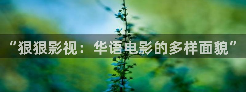 伊人青青影院：“狠狠影视：华语电影的多样面貌”